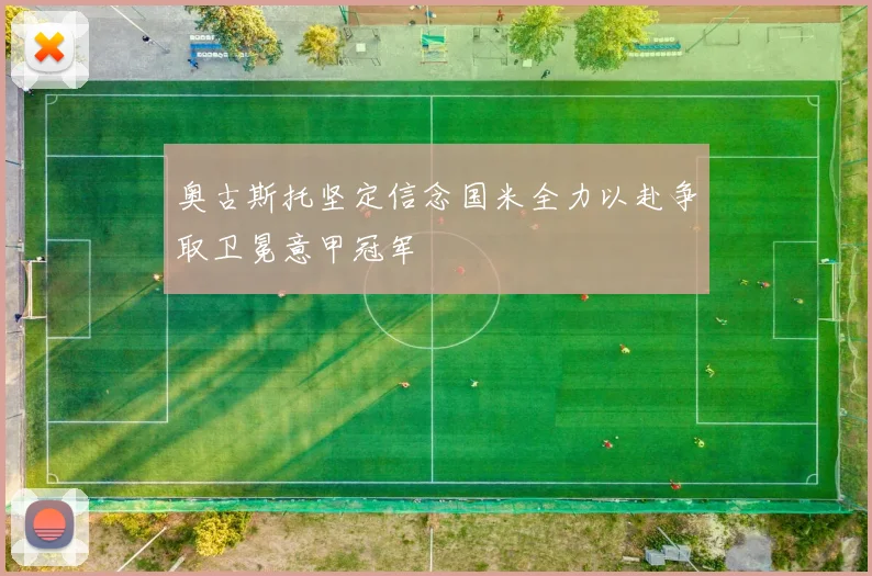 奥古斯托坚定信念国米全力以赴争取卫冕意甲冠军
